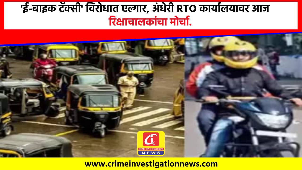 ‘ई-बाइक टॅक्सी’ विरोधात एल्गार, अंधेरी RTO कार्यालयावर आज रिक्षाचालकांचा मोर्चा.