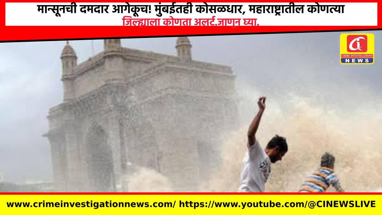 मान्सूनची दमदार आगेकूच! मुंबईतही कोसळधार, महाराष्ट्रातील कोणत्या जिल्ह्याला कोणता अलर्ट.जाणून घ्या