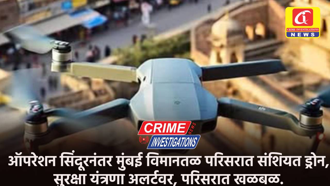 ऑपरेशन सिंदूरनंतर मुंबई विमानतळ परिसरात संशियत ड्रोन, सुरक्षा यंत्रणा अलर्टवर, परिसरात खळबळ.