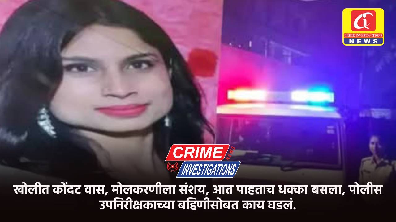 खोलीत कोंदट वास, मोलकरणीला संशय, आत पाहताच धक्का बसला, पोलीस उपनिरीक्षकाच्या बहिणीसोबत काय घडलं?