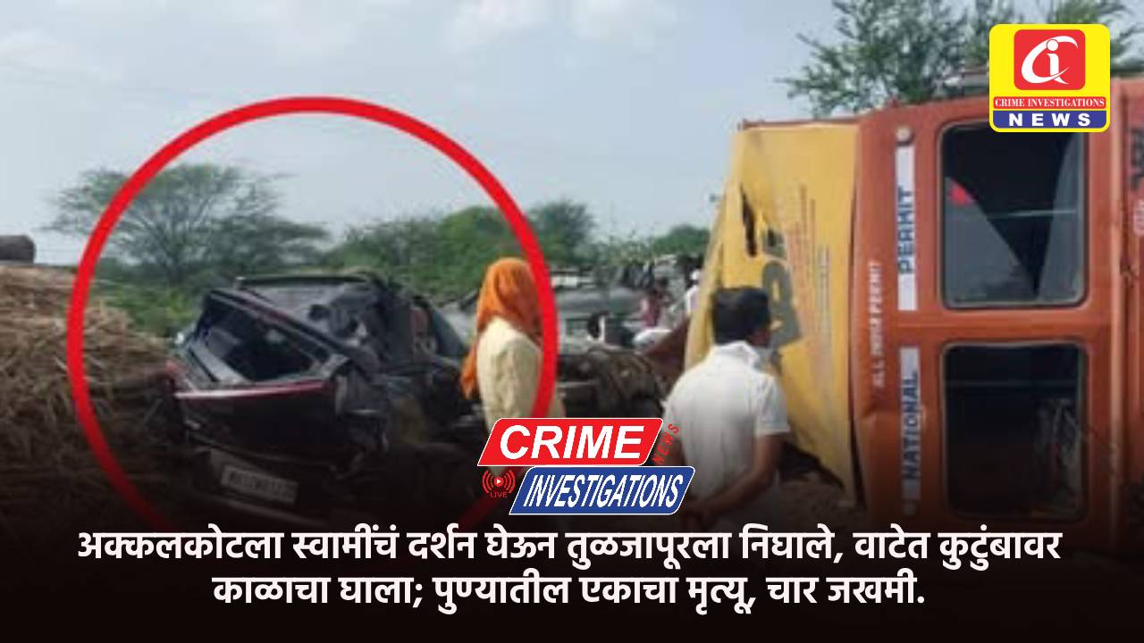 अक्कलकोटला स्वामींचं दर्शन घेऊन तुळजापूरला निघाले, वाटेत कुटुंबावर काळाचा घाला; पुण्यातील एकाचा मृत्यू, चार जखमी.