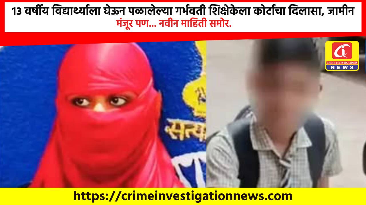 १३ वर्षीय विद्यार्थ्याला घेऊन पळालेल्या गर्भवती शिक्षेकेला कोर्टाचा दिलासा, जामीन मंजूर पण… नवीन माहिती समोेर.