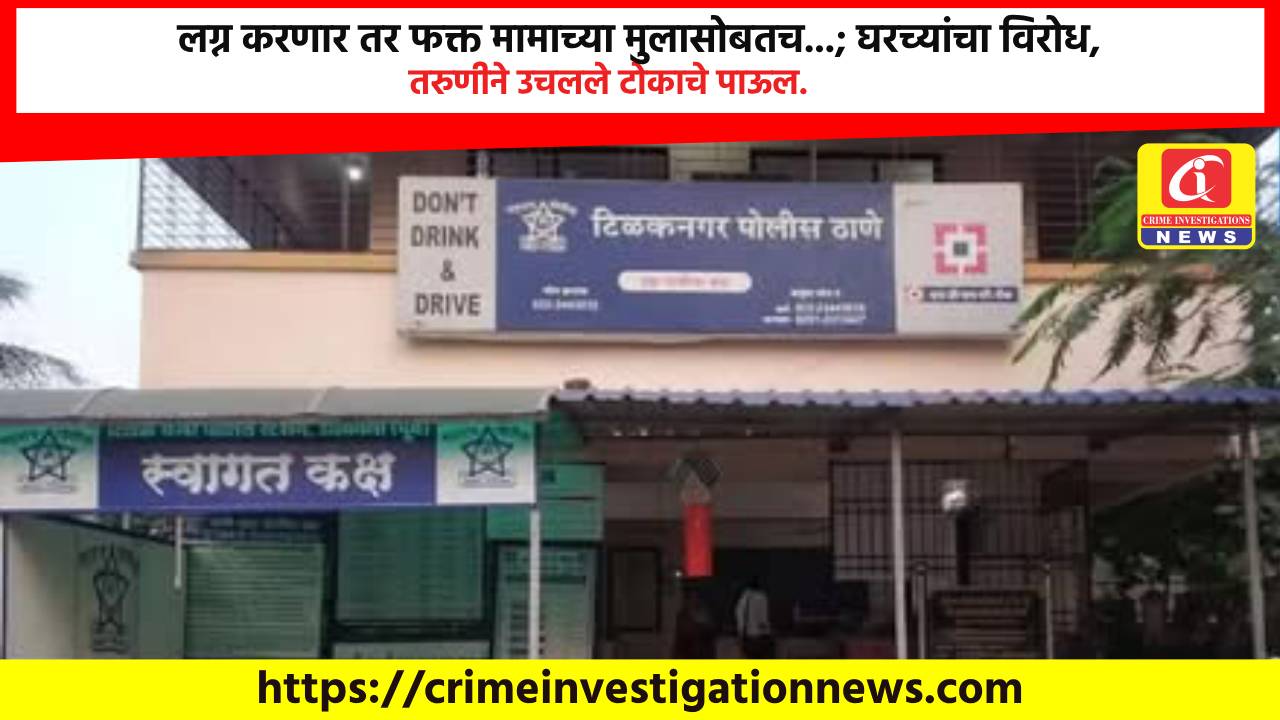 लग्न करणार तर फक्त मामाच्या मुलासोबतच…; घरच्यांचा विरोध, तरुणीने उचलले टोकाचे पाऊल.