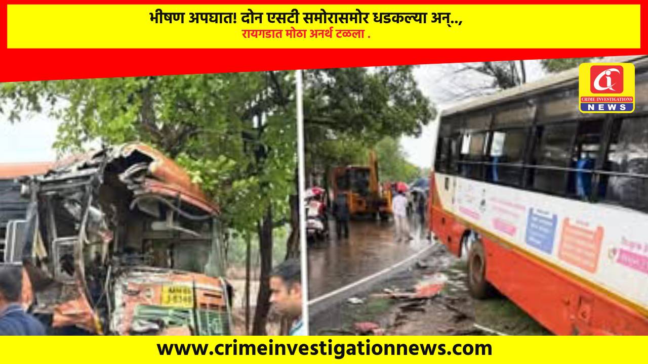 भीषण अपघात! दोन एसटी समोरासमोर धडकल्या अन्…, रायगडात मोठा अनर्थ टळला .