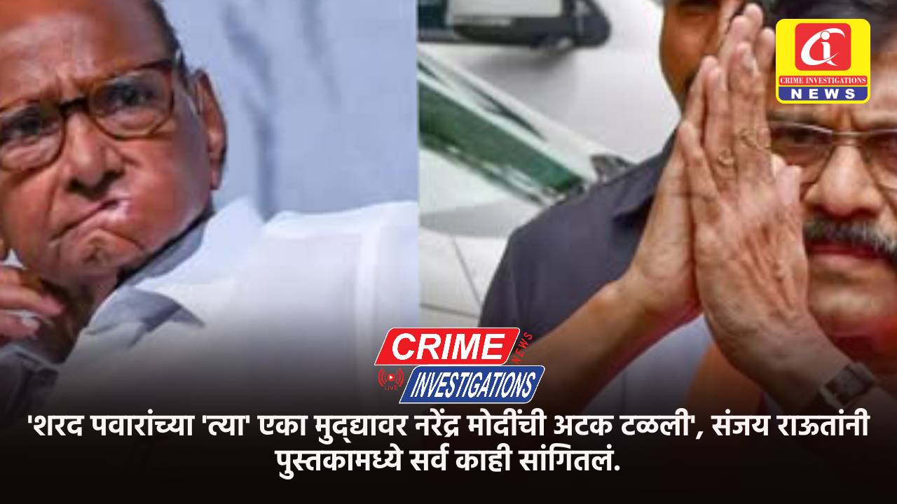 ‘शरद पवारांच्या ‘त्या’ एका मुद्द्यावर नरेंद्र मोदींची अटक टळली’, संजय राऊतांनी पुस्तकामध्ये सर्व काही सांगितलं.