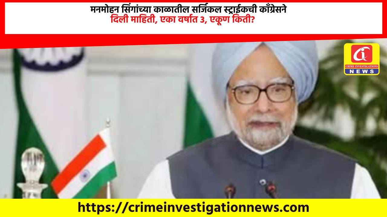 मनमोहन सिंगांच्या काळातील सर्जिकल स्ट्राईकची काँग्रेसने दिली माहिती, एका वर्षात 3, एकूण किती?