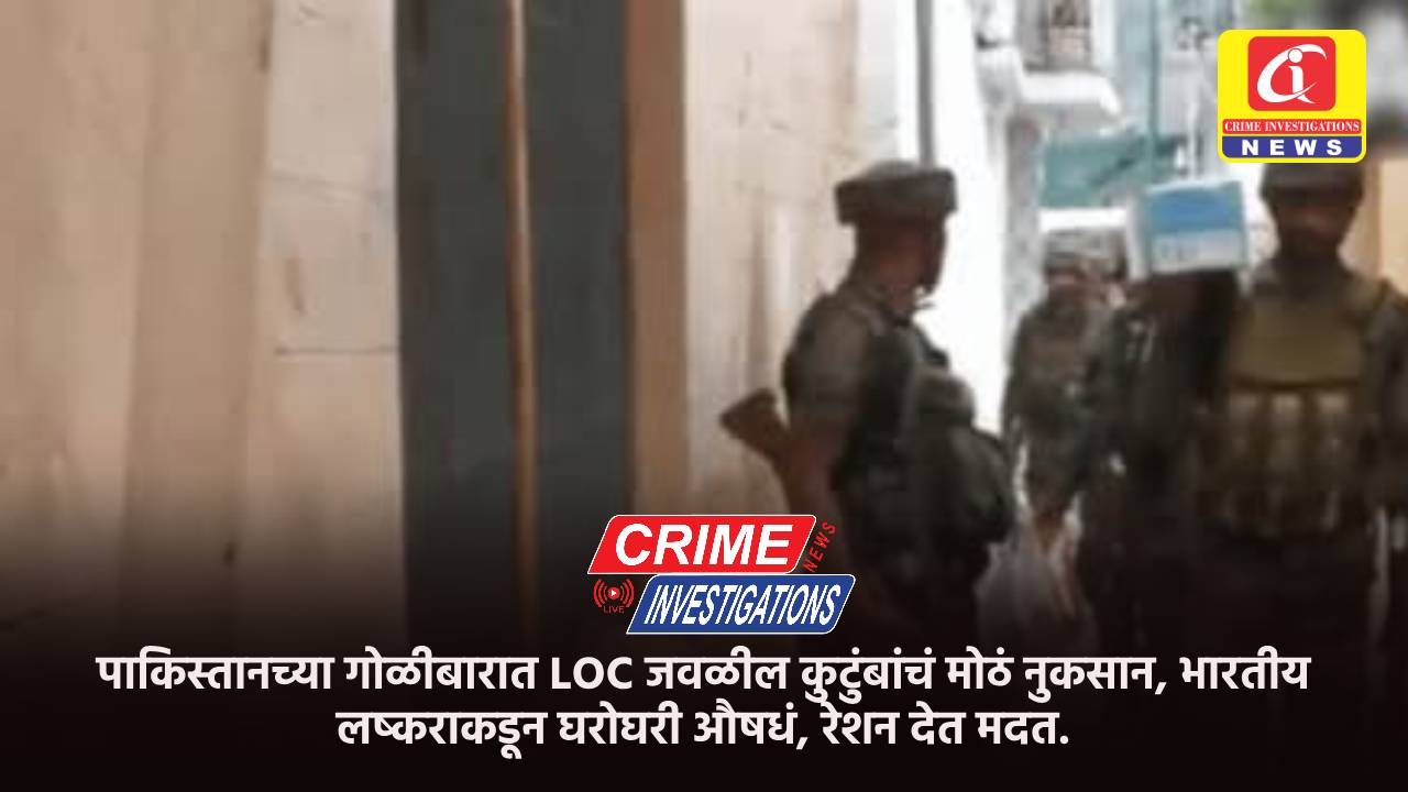 पाकिस्तानच्या गोळीबारात LOC जवळील कुटुंबांचं मोठं नुकसान, भारतीय लष्कराकडून घरोघरी औषधं, रेशन देत मदत.