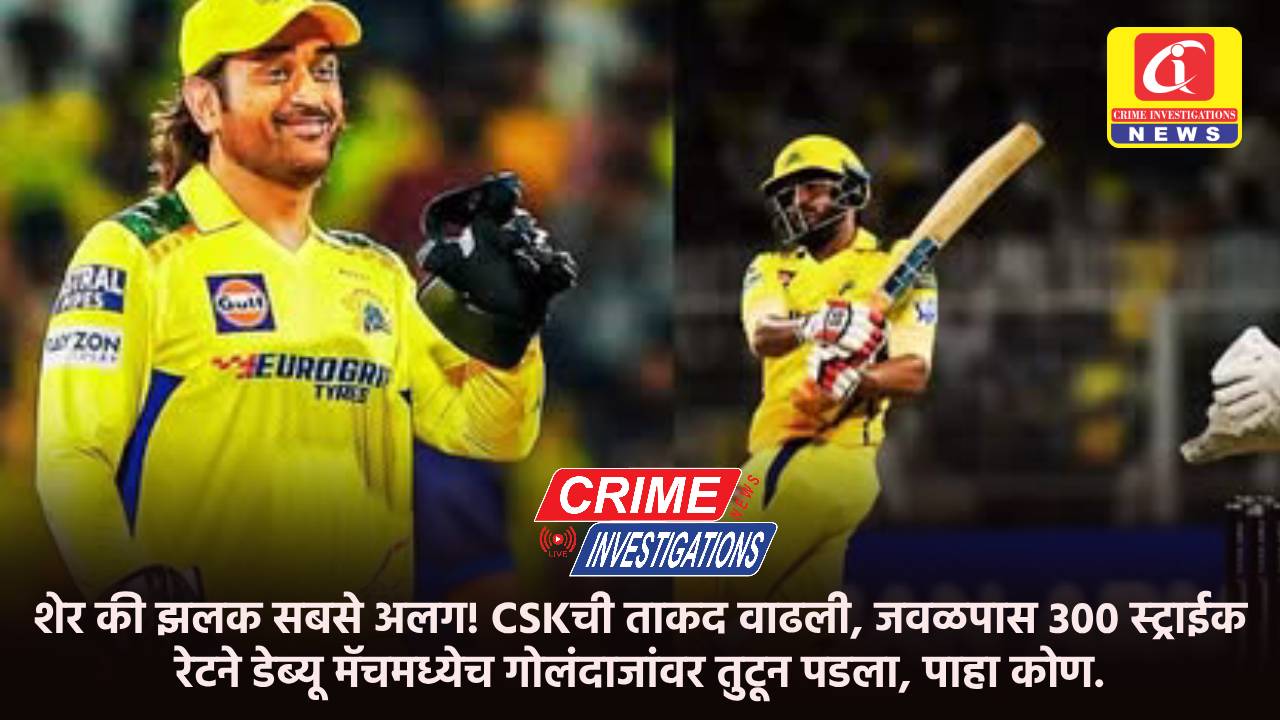 शेर की झलक सबसे अलग! CSKची ताकद वाढली, जवळपास 300 स्ट्राईक रेटने डेब्यू मॅचमध्येच गोलंदाजांवर तुटून पडला, पाहा कोण.