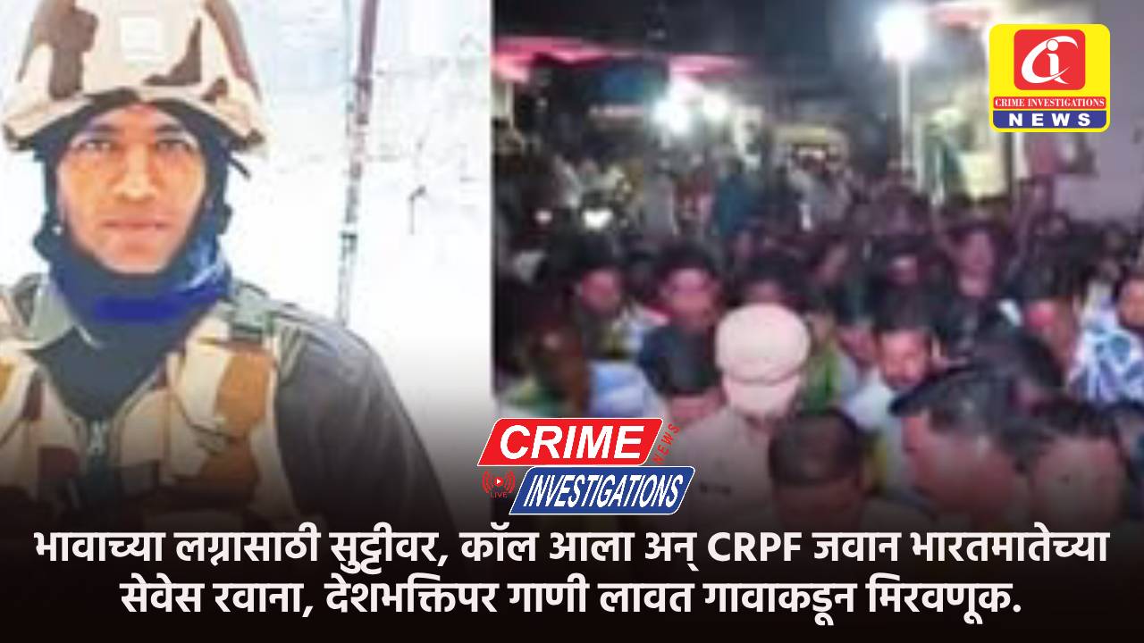 भावाच्या लग्नासाठी सुट्टीवर, कॉल आला अन् CRPF जवान भारतमातेच्या सेवेस रवाना, देशभक्तिपर गाणी लावत गावाकडून मिरवणूक.