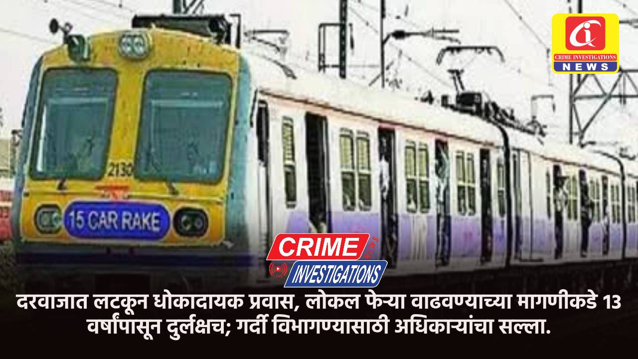 दरवाजात लटकून धोकादायक प्रवास, लोकल फेऱ्या वाढवण्याच्या मागणीकडे १३ वर्षांपासून दुर्लक्षच; गर्दी विभागण्यासाठी अधिकाऱ्यांचा सल्ला.