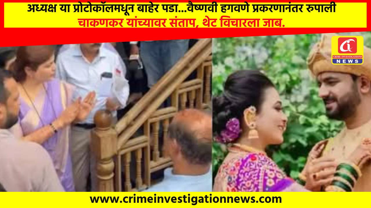 अध्यक्ष या प्रोटोकॉलमधून बाहेर पडा…वैष्णवी हगवणे प्रकरणानंतर रुपाली चाकणकर यांच्यावर संताप, थेट विचारला जाब.