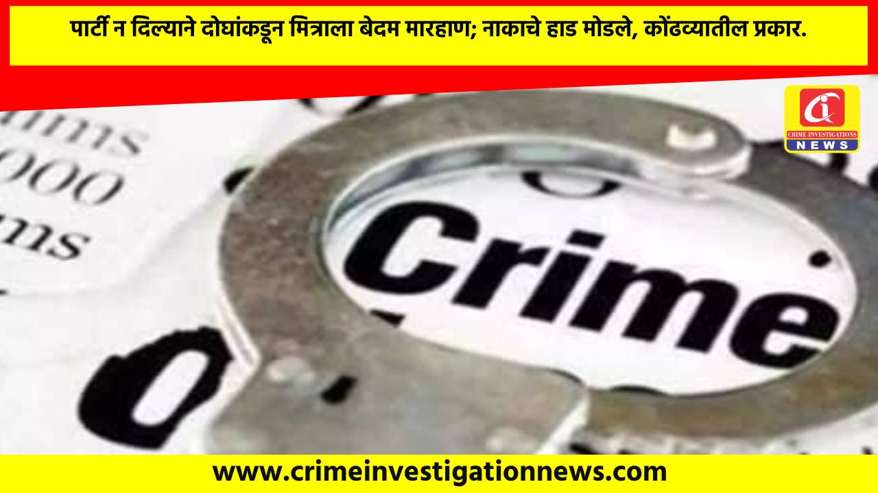 पार्टी न दिल्याने दोघांकडून मित्राला बेदम मारहाण; नाकाचे हाड मोडले, कोंढव्यातील प्रकार.