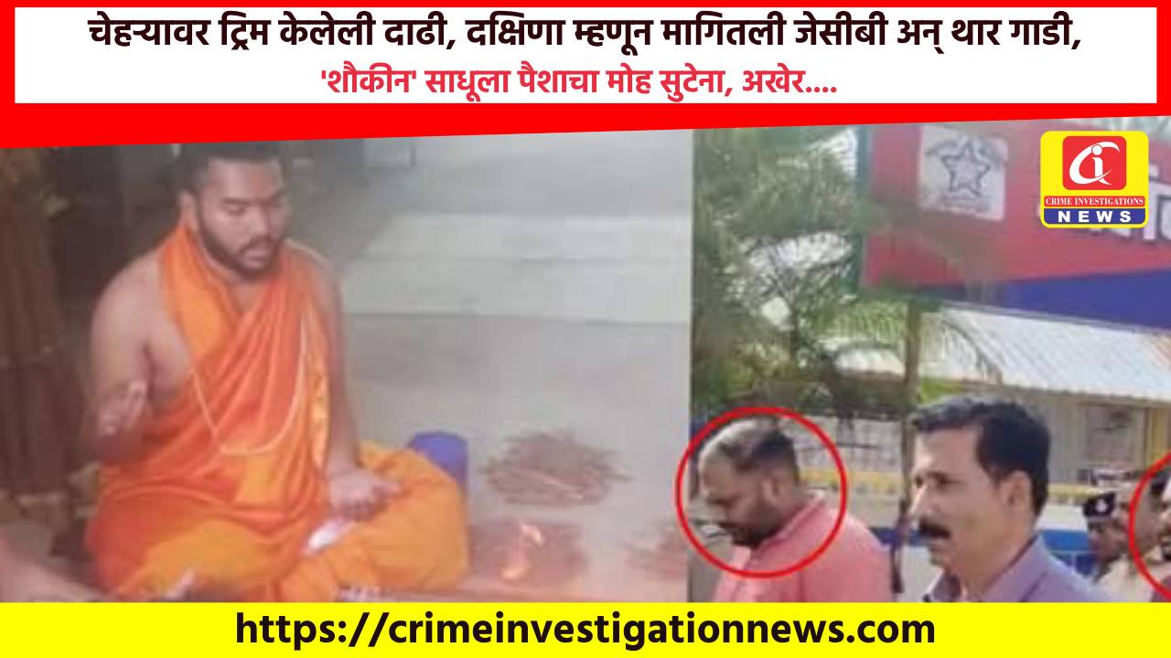 चेहऱ्यावर ट्रिम केलेली दाढी, दक्षिणा म्हणून मागितली जेसीबी अन् थार गाडी, ‘शौकीन’ साधूला पैशाचा मोह सुटेना, अखेर….