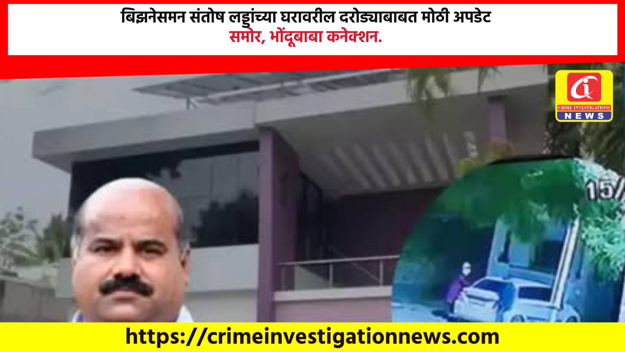 बिझनेसमन संतोष लड्डांच्या घरावरील दरोड्याबाबत मोठी अपडेट समोर, भोंदूबाबा कनेक्शन.