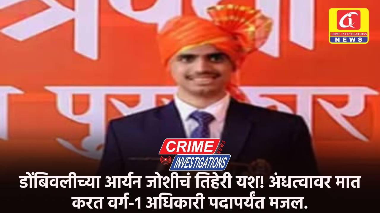 डोंबिवलीच्या आर्यन जोशीचं तिहेरी यश! अंधत्वावर मात करत वर्ग-१ अधिकारी पदापर्यंत मजल.