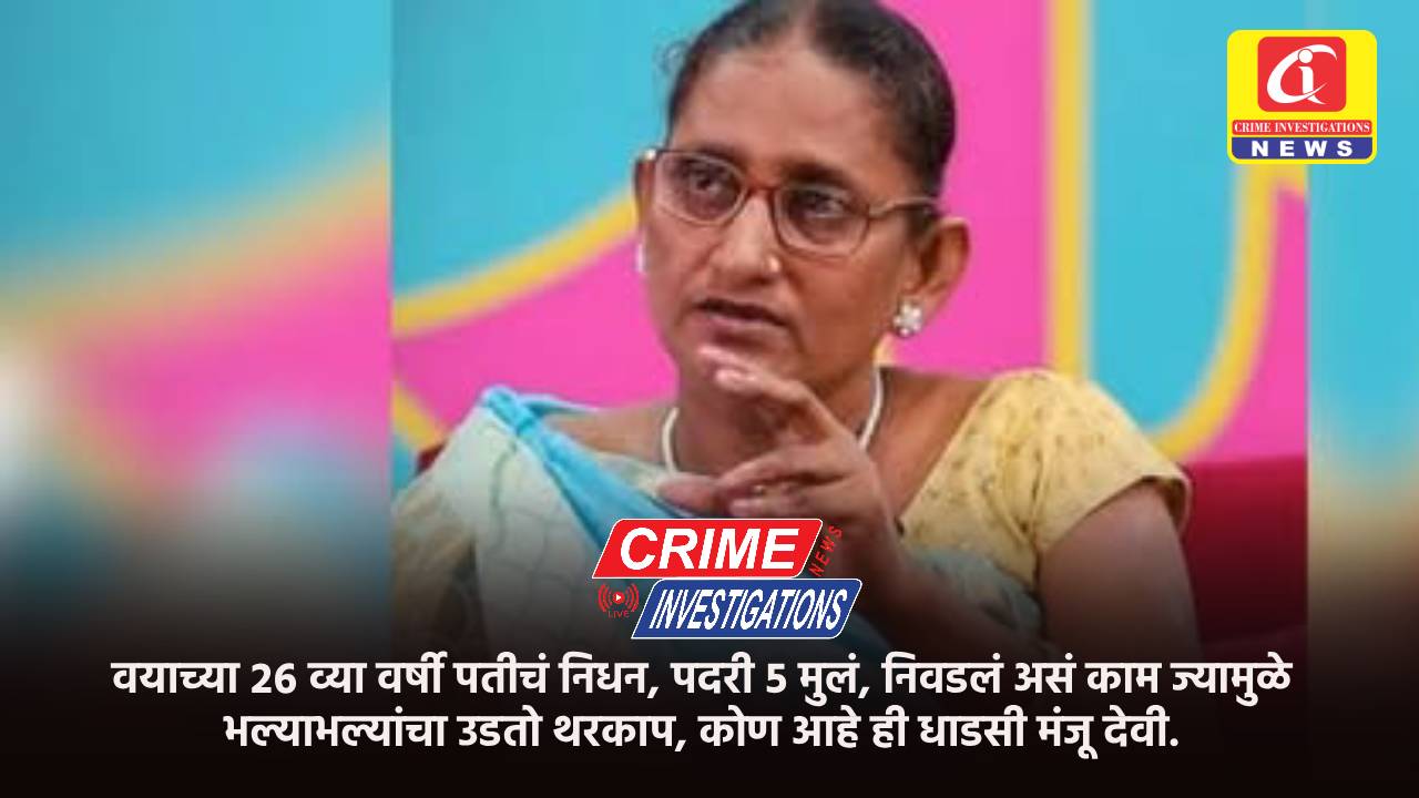 वयाच्या २६ व्या वर्षी पतीचं निधन, पदरी ५ मुलं, निवडलं असं काम ज्यामुळे भल्याभल्यांचा उडतो थरकाप, कोण आहे ही धाडसी मंजू देवी.