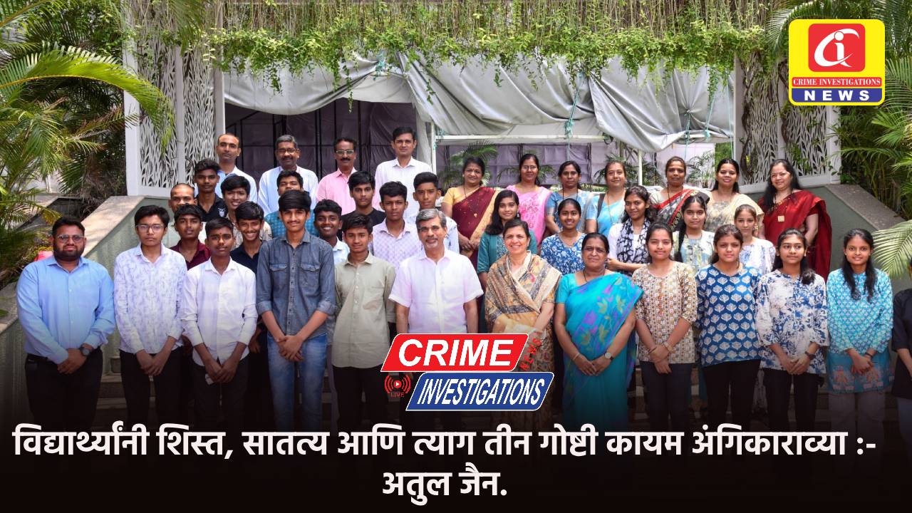 विद्यार्थ्यांनी शिस्त, सातत्य आणि त्याग तीन गोष्टी कायम अंगिकाराव्या :- अतुल जैन.