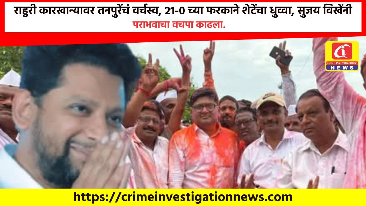 राहुरी कारखान्यावर तनपुरेंचं वर्चस्व, 21-0 च्या फरकाने शेटेंचा धुव्वा, सुजय विखेंनी पराभवाचा वचपा काढला.