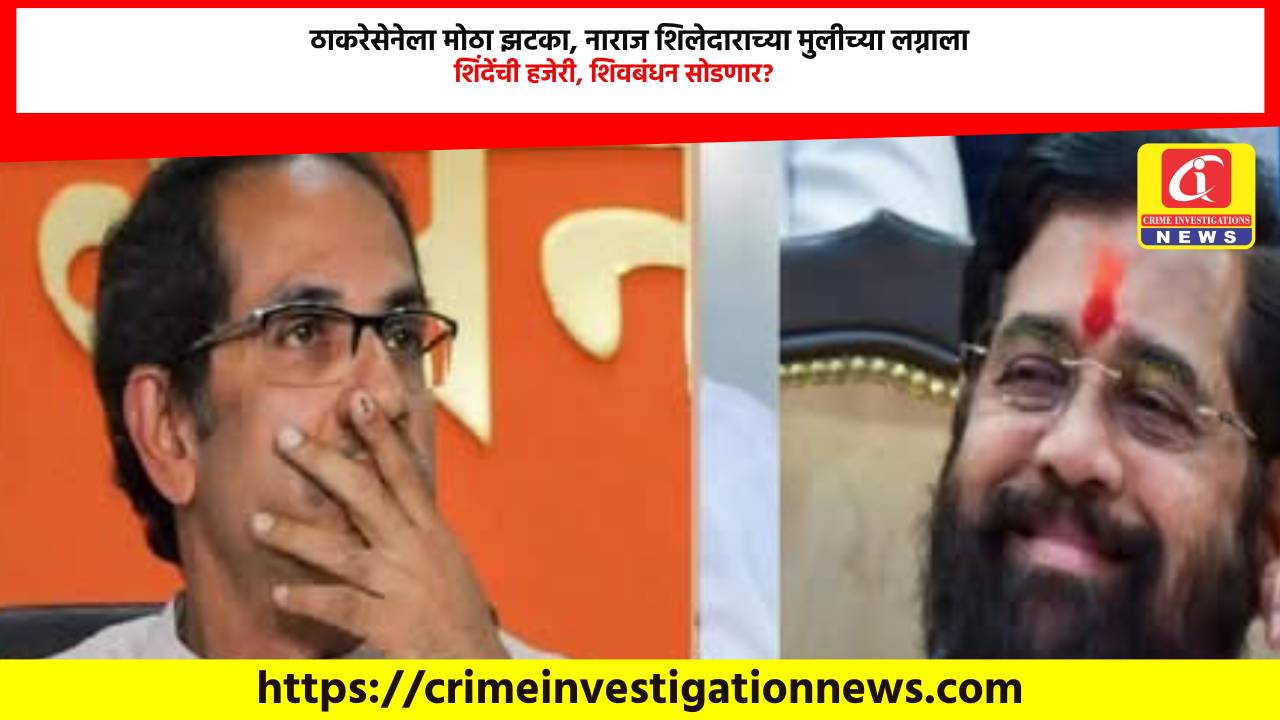 ठाकरेसेनेला मोठा झटका, नाराज शिलेदाराच्या मुलीच्या लग्नाला शिंदेंची हजेरी, शिवबंधन सोडणार?