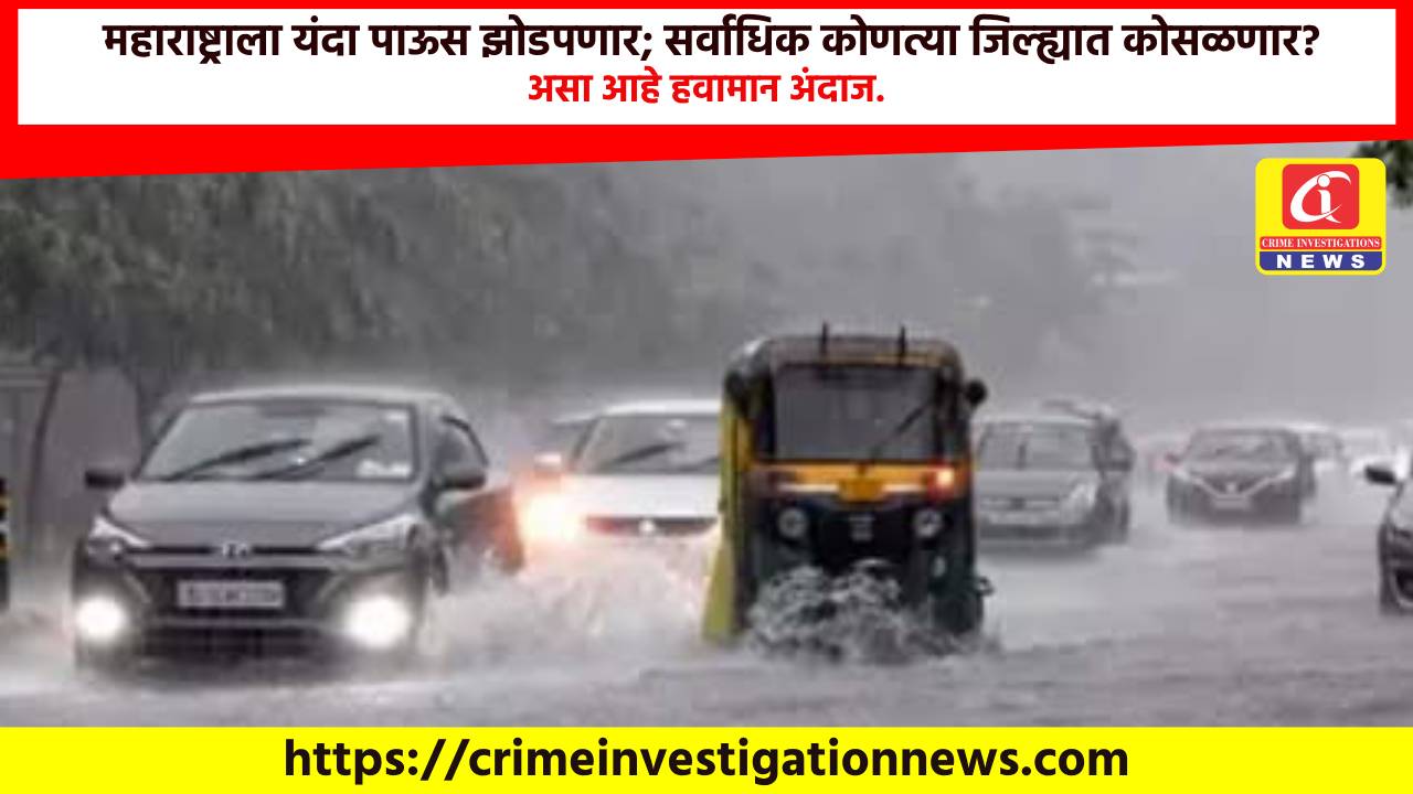 महाराष्ट्राला यंदा पाऊस झोडपणार; सर्वाधिक कोणत्या जिल्ह्यात कोसळणार? असा आहे हवामान अंदाज.