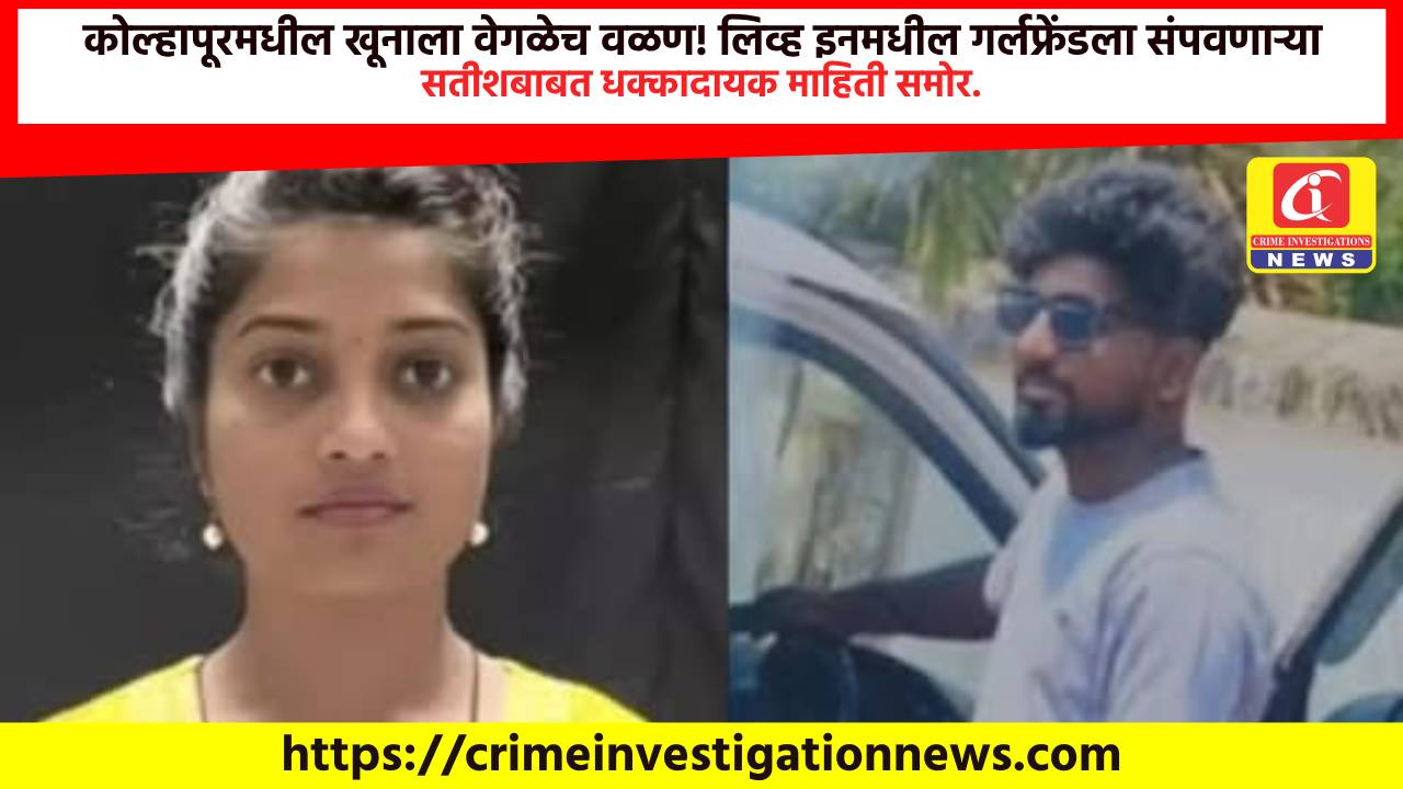 कोल्हापूरमधील खूनाला वेगळेच वळण! लिव्ह इनमधील गर्लफ्रेंडला संपवणाऱ्या सतीशबाबत धक्कादायक माहिती समोर.