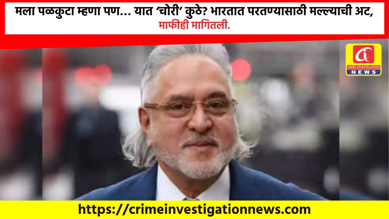 मला ​पळकुटा ​म्हणा पण… यात ‘चोरी’ कुठे? ​भारतात परतण्यासाठी मल्ल्याची अट, माफीही मागितली.