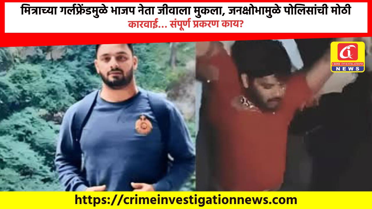 मित्राच्या गर्लफ्रेंडमुळे भाजप नेता जीवाला मुकला, जनक्षोभामुळे पोलिसांची मोठी कारवाई… संपूर्ण प्रकरण काय?