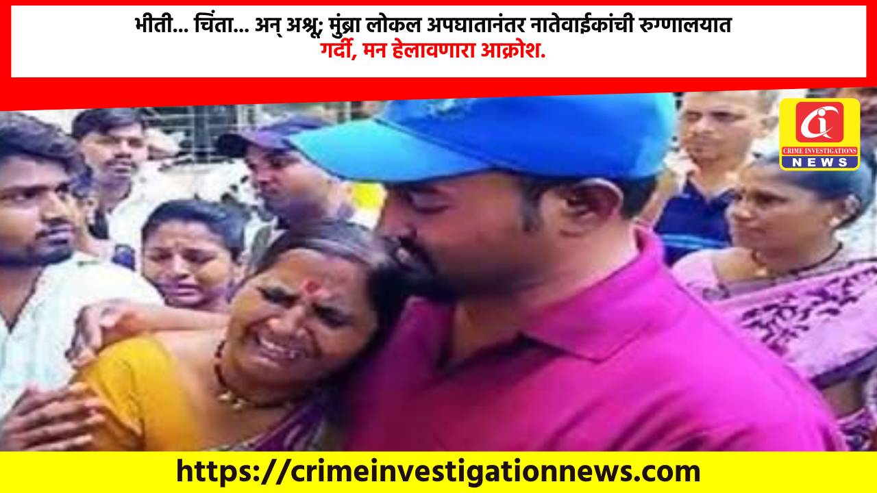 भीती… चिंता… अन् अश्रू; मुंब्रा लोकल अपघातानंतर नातेवाईकांची रुग्णालयात गर्दी, मन हेलावणारा आक्रोश.