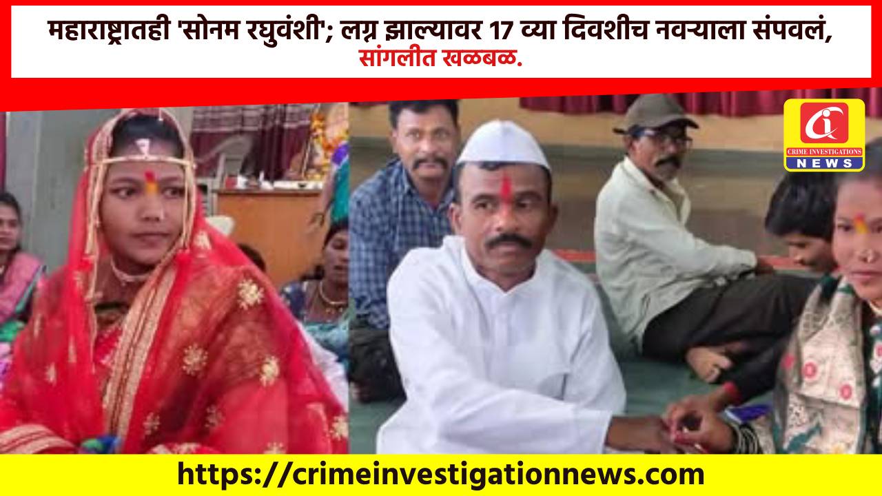 महाराष्ट्रातही ‘सोनम रघुवंशी’; लग्न झाल्यावर १७ व्या दिवशीच नवऱ्याला संपवलं, सांगलीत खळबळ.