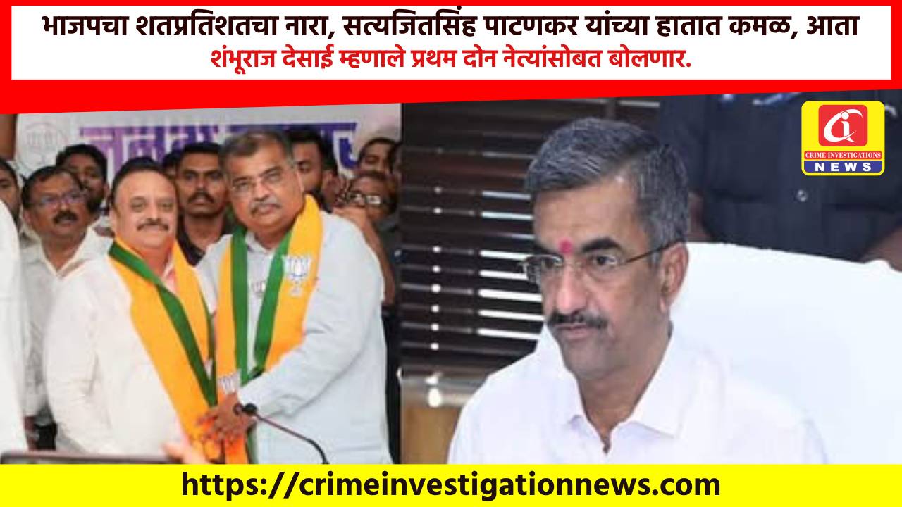 भाजपचा शतप्रतिशतचा नारा, सत्यजितसिंह पाटणकर यांच्या हातात कमळ, आता शंभूराज देसाई म्हणाले प्रथम दोन नेत्यांसोबत बोलणार.