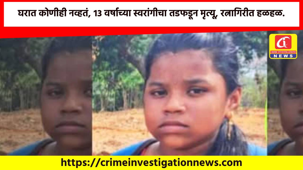 घरात कोणीही नव्हतं, १३ वर्षाच्या स्वरांगीचा तडफडून मृत्यू, रत्नागिरीत हळहळ.