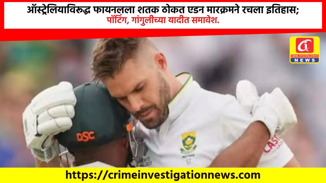 ऑस्ट्रेलियाविरूद्ध फायनलला शतक ठोकत एडन मारक्रमने रचला इतिहास; पॉटिंग, गांगुलीच्या यादीत समावेश.