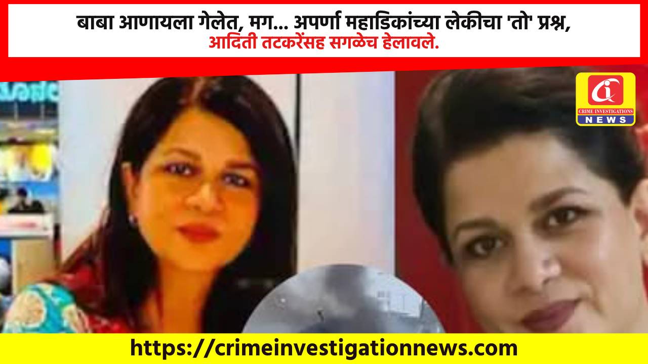 बाबा आणायला गेलेत, मग… अपर्णा महाडिकांच्या लेकीचा ‘तो’ प्रश्न, आदिती तटकरेंसह सगळेच हेलावले.
