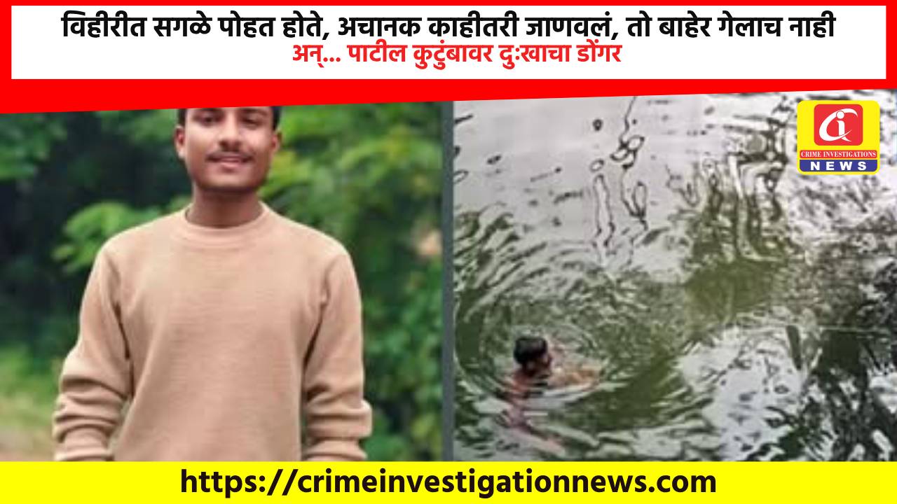 विहीरीत सगळे पोहत होते, अचानक काहीतरी जाणवलं, तो बाहेर गेलाच नाही अन्… पाटील कुटुंबावर दुःखाचा डोंगर.