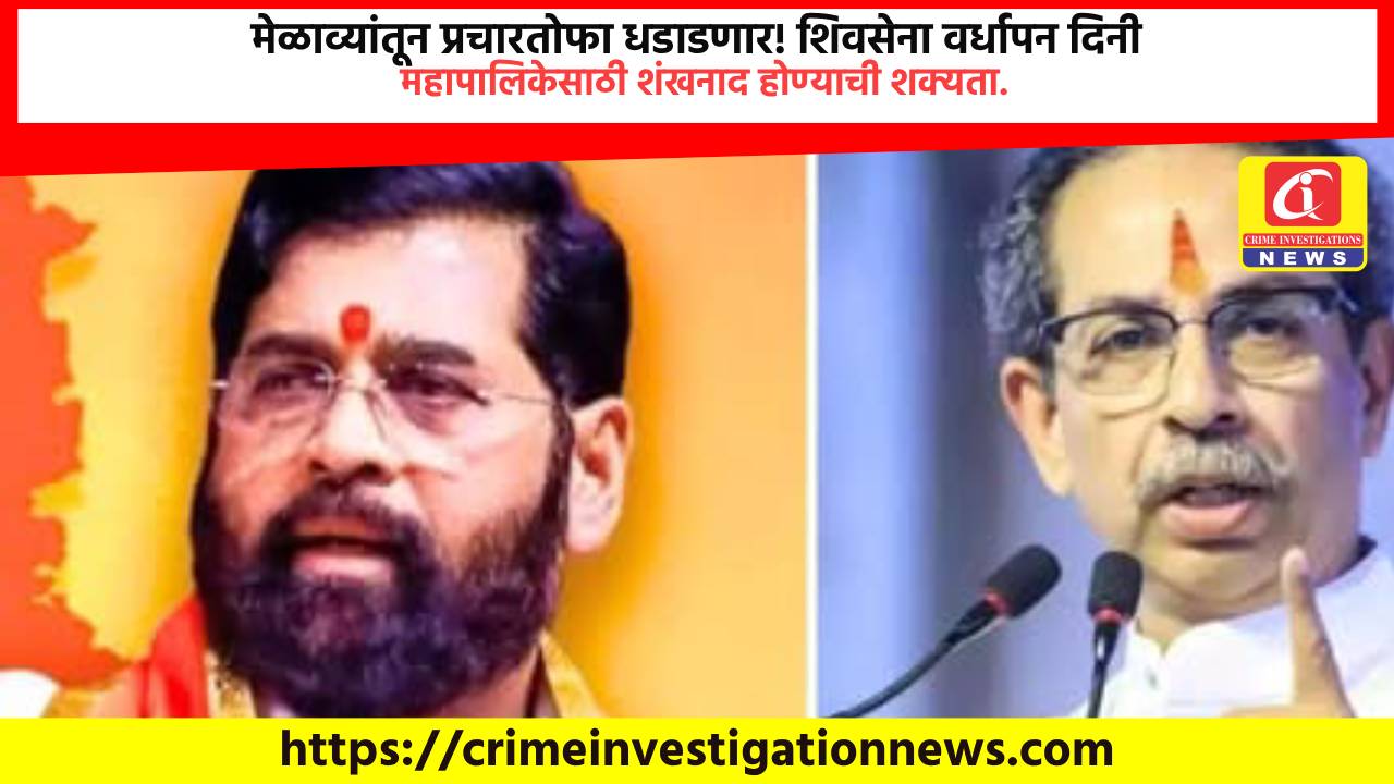 मेळाव्यांतून प्रचारतोफा धडाडणार! शिवसेना वर्धापन दिनी महापालिकेसाठी शंखनाद होण्याची शक्यता.