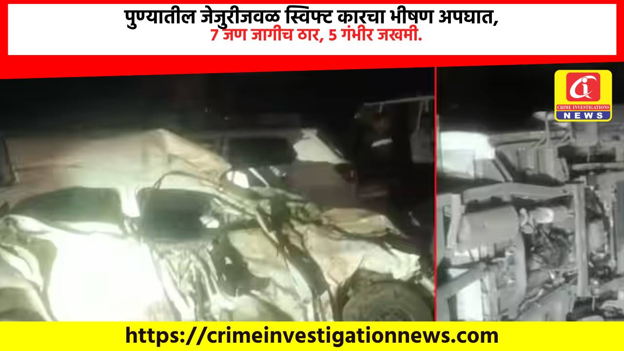 पुण्यातील जेजुरीजवळ स्विफ्ट कारचा भीषण अपघात, 7 जण जागीच ठार, 5 गंभीर जखमी.