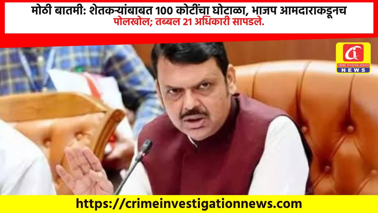 मोठी बातमी: शेतकऱ्यांबाबत 100 कोटींचा घोटाळा, भाजप आमदाराकडूनच पोलखोल; तब्बल 21 अधिकारी सापडले.