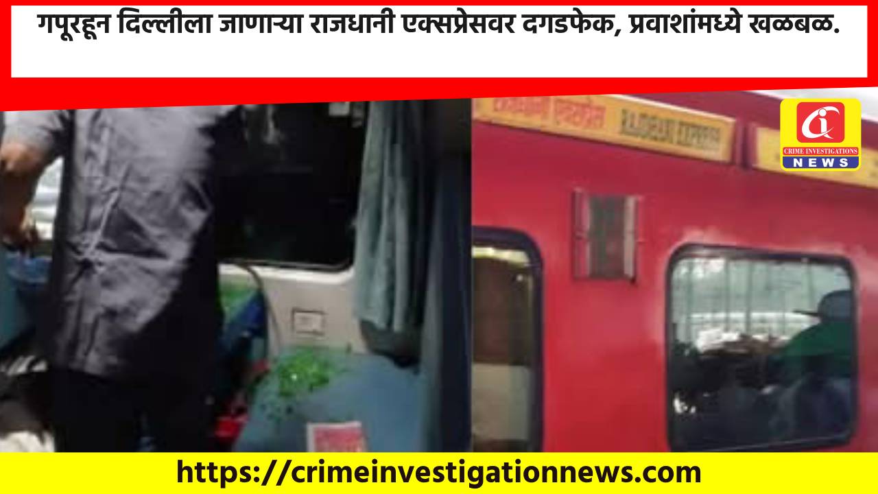 गपूरहून दिल्लीला जाणाऱ्या राजधानी एक्सप्रेसवर दगडफेक, प्रवाशांमध्ये खळबळ.