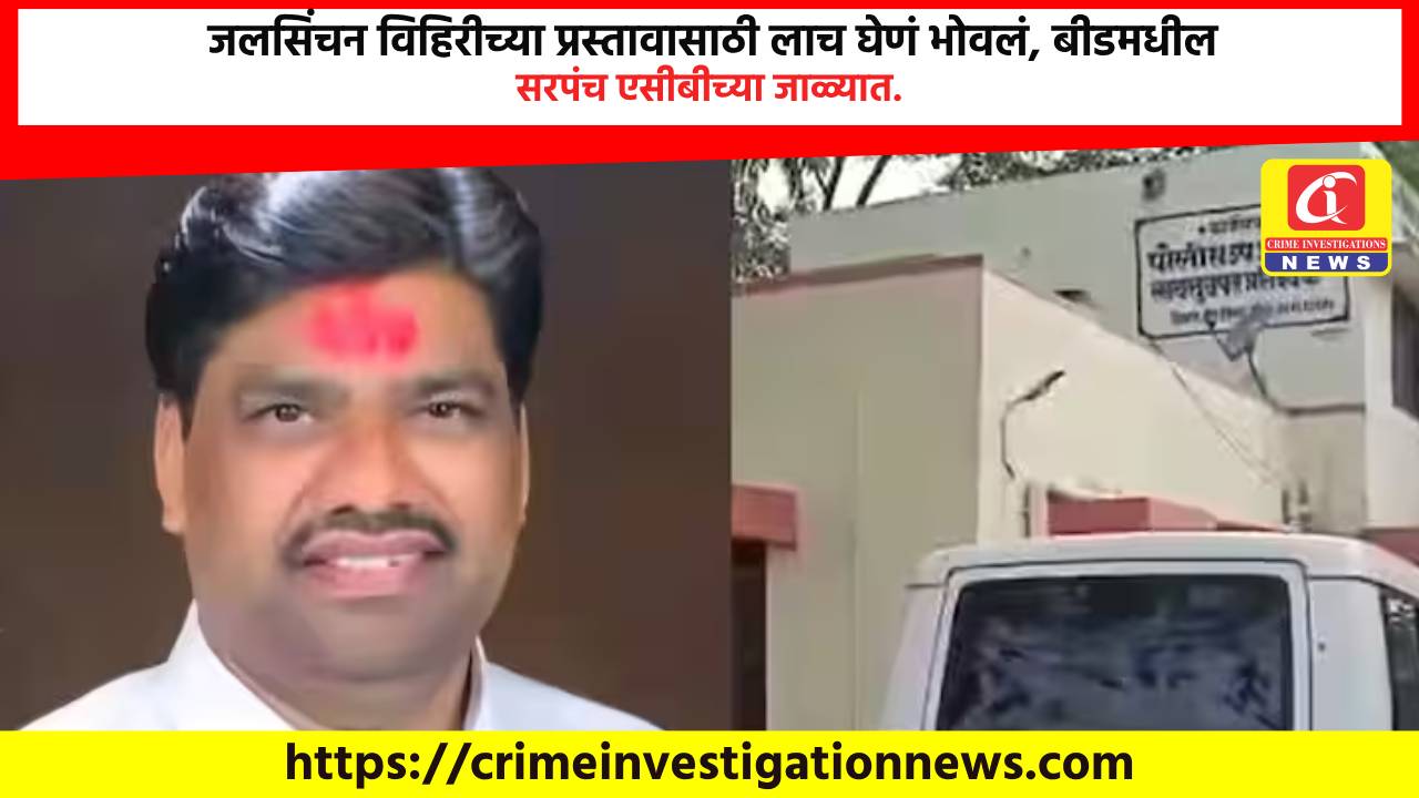 जलसिंचन विहिरीच्या प्रस्तावासाठी लाच घेणं भोवलं, बीडमधील सरपंच एसीबीच्या जाळ्यात.