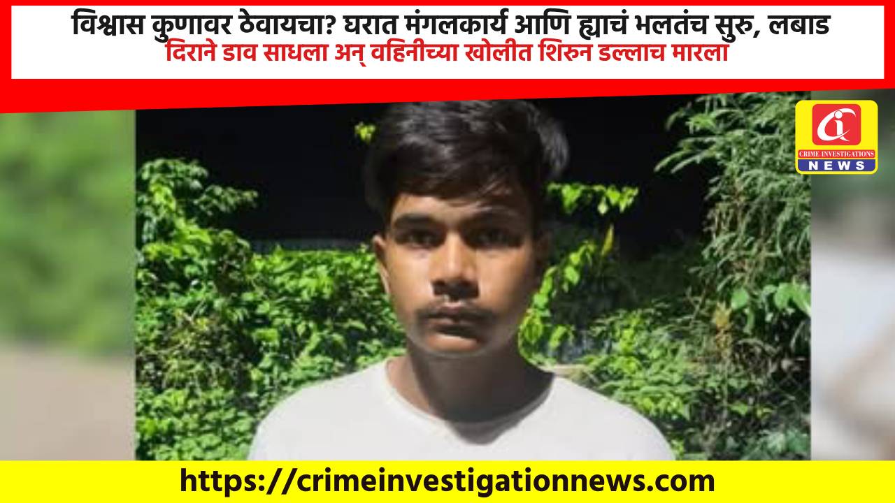 विश्वास कुणावर ठेवायचा? घरात मंगलकार्य आणि ह्याचं भलतंच सुरु, लबाड दिराने डाव साधला अन् वहिनीच्या खोलीत शिरुन डल्लाच मारला.