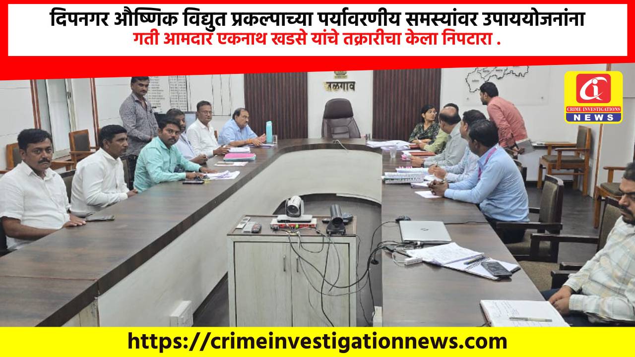 दिपनगर औष्णिक विद्युत प्रकल्पाच्या पर्यावरणीय समस्यांवर उपाययोजनांना गती आमदार एकनाथ खडसे यांचे तक्रारीचा केला निपटारा .