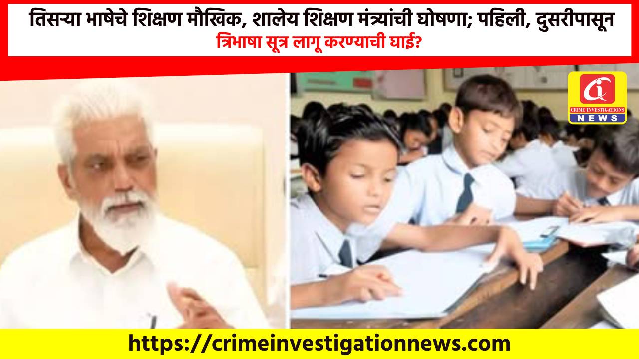 तिसऱ्या भाषेचे शिक्षण मौखिक, शालेय शिक्षण मंत्र्यांची घोषणा; पहिली, दुसरीपासून त्रिभाषा सूत्र लागू करण्याची घाई?