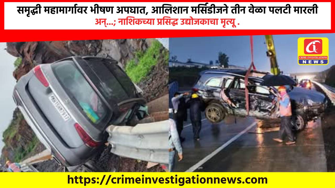 समृद्धी महामार्गावर भीषण अपघात, आलिशान मर्सिडीजने तीन वेळा पलटी मारली अन्…; नाशिकच्या प्रसिद्ध उद्योजकाचा मृत्यू .