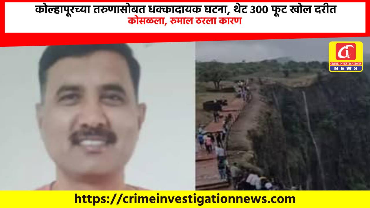 कोल्हापूरच्या तरुणासोबत धक्कादायक घटना, थेट 300 फूट खोल दरीत कोसळला, रुमाल ठरला कारण.