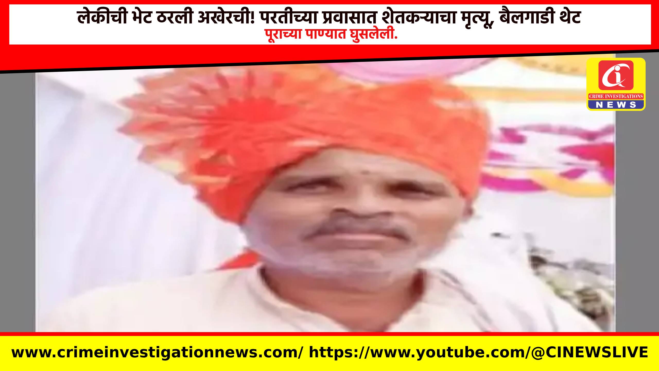 लेकीची भेट ठरली अखेरची! परतीच्या प्रवासात शेतकऱ्याचा मृत्यू, बैलगाडी थेट पूराच्या पाण्यात घुसलेली.