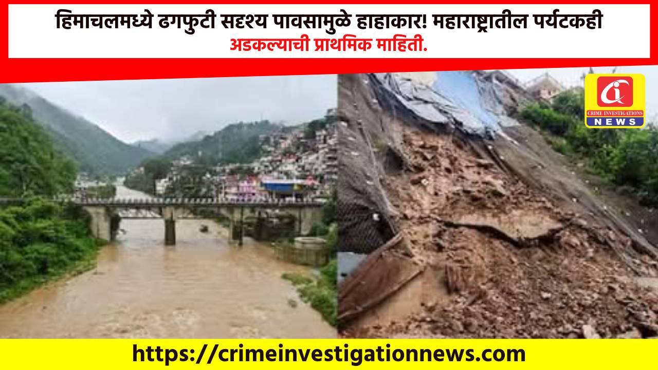 हिमाचलमध्ये ढगफुटी सदृश्य पावसामुळे हाहाकार! महाराष्ट्रातील पर्यटकही अडकल्याची प्राथमिक माहिती.