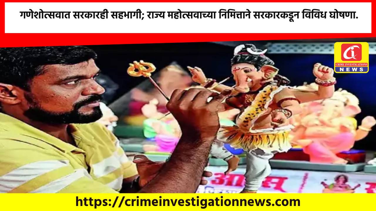 गणेशोत्सवात सरकारही सहभागी; राज्य महोत्सवाच्या निमित्ताने सरकारकडून विविध घोषणा.