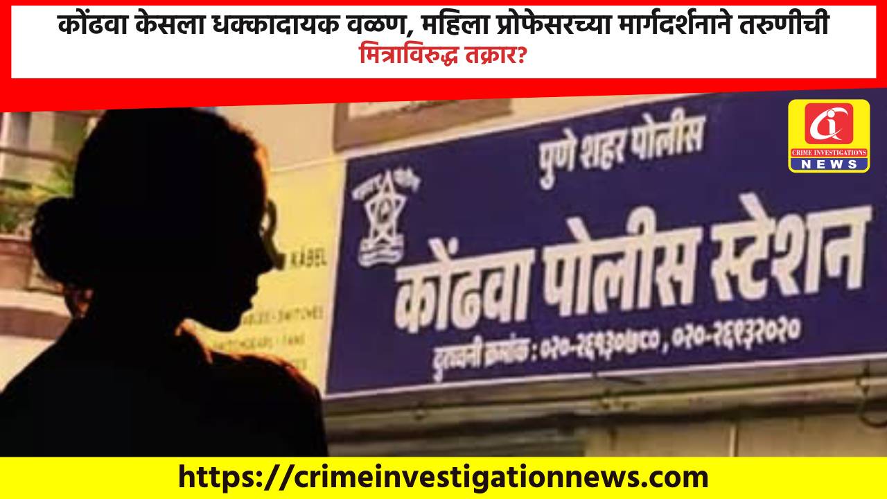 कोंढवा केसला धक्कादायक वळण, महिला प्रोफेसरच्या मार्गदर्शनाने तरुणीची मित्राविरुद्ध तक्रार?