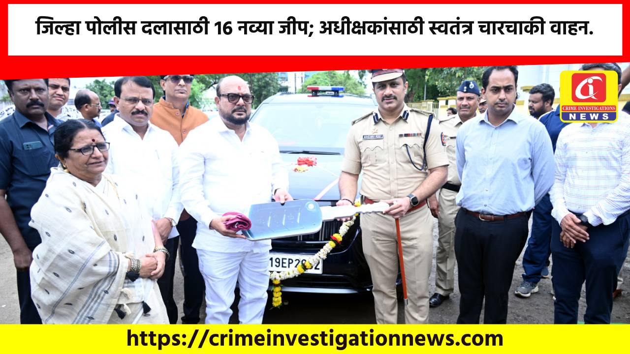 जिल्हा पोलीस दलासाठी १६ नव्या जीप; अधीक्षकांसाठी स्वतंत्र चारचाकी वाहन.
