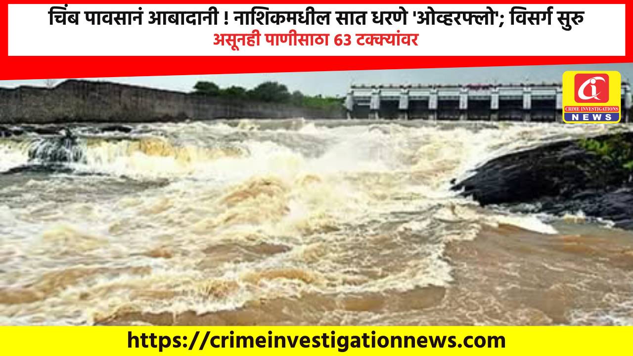चिंब पावसानं आबादानी ! नाशिकमधील सात धरणे ‘ओव्हरफ्लो’; विसर्ग सुरु असूनही पाणीसाठा ६३ टक्क्यांवर.